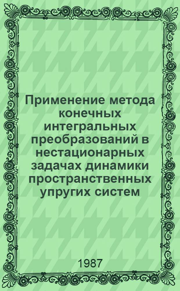 Применение метода конечных интегральных преобразований в нестационарных задачах динамики пространственных упругих систем : Автореф. дис. на соиск. учен. степ. д-ра техн. наук : (01.02.03)