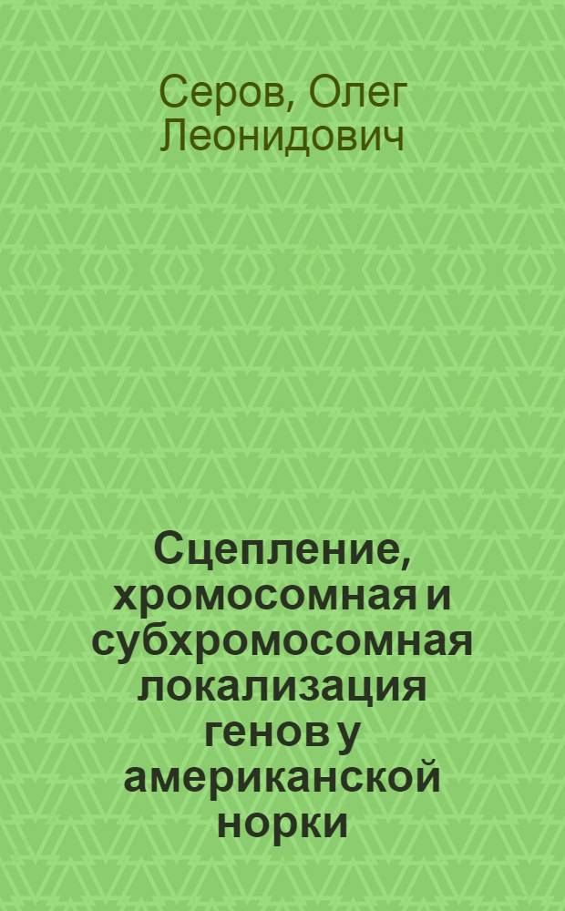 Сцепление, хромосомная и субхромосомная локализация генов у американской норки : Автореф. дис. на соиск. учен. степ. д-ра биол. наук : (03.00.15)
