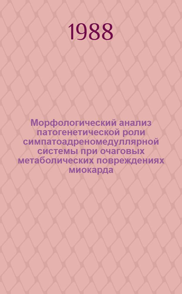 Морфологический анализ патогенетической роли симпатоадреномедуллярной системы при очаговых метаболических повреждениях миокарда : Автореф. дис. на соиск. учен. степ. д-ра мед. наук : (14.00.15)