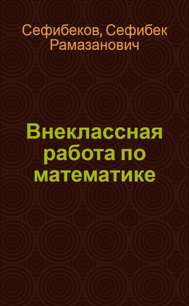 Внеклассная работа по математике : Кн. для учителя : Из опыта работы
