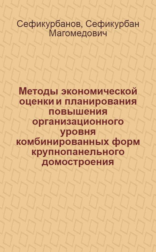 Методы экономической оценки и планирования повышения организационного уровня комбинированных форм крупнопанельного домостроения : Автореф. дис. на соиск. учен. степ. канд. экон. наук : (08.00.24)
