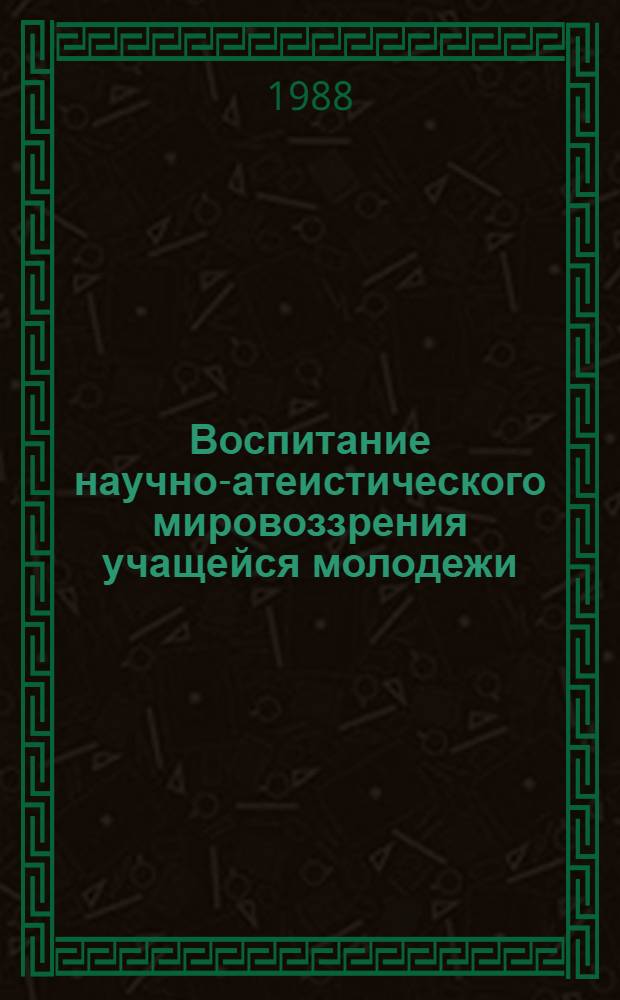 Воспитание научно-атеистического мировоззрения учащейся молодежи : (На материалах ЧССР) : Автореф. дис. на соиск. учен. степ. канд. филос. наук : (09.00.06)