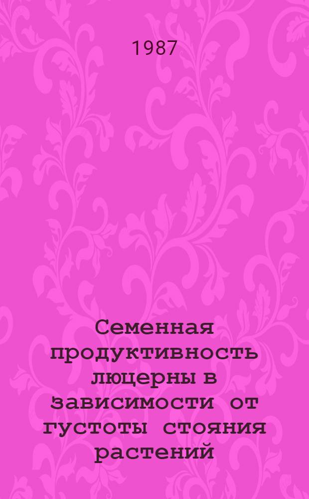 Семенная продуктивность люцерны в зависимости от густоты стояния растений : (В условиях левобереж. лесостепи Украины) : Автореф. дис. на соиск. учен. степ. канд. с.-х. наук : (06.01.09)