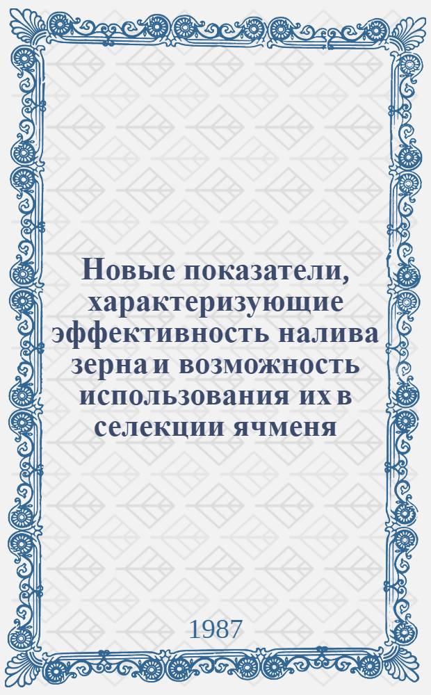 Новые показатели, характеризующие эффективность налива зерна и возможность использования их в селекции ячменя : Автореф. дис. на соиск. учен. степ. канд. с.-х. наук : (06.01.05)