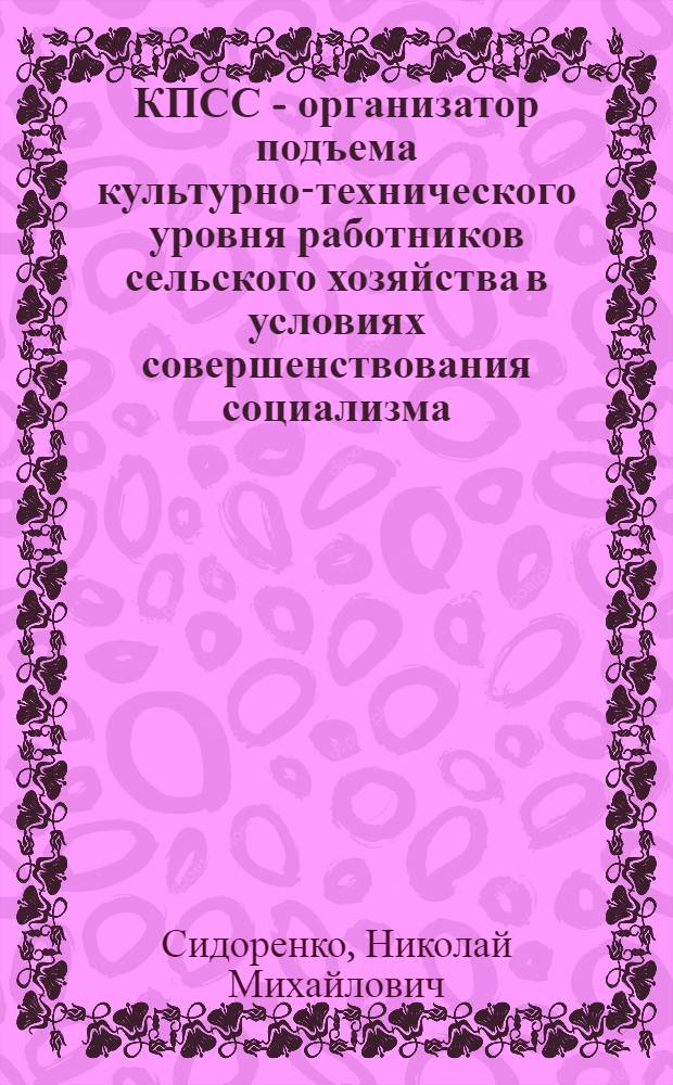 КПСС - организатор подъема культурно-технического уровня работников сельского хозяйства в условиях совершенствования социализма, 1965-1985 гг. : (На материалах парт. орг. РСФСР) : Автореф. дис. на соиск. учен. степ. д-ра ист. наук : (07.00.01)