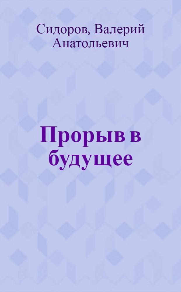 Прорыв в будущее : Науч.-техн. прогресс и молодежь