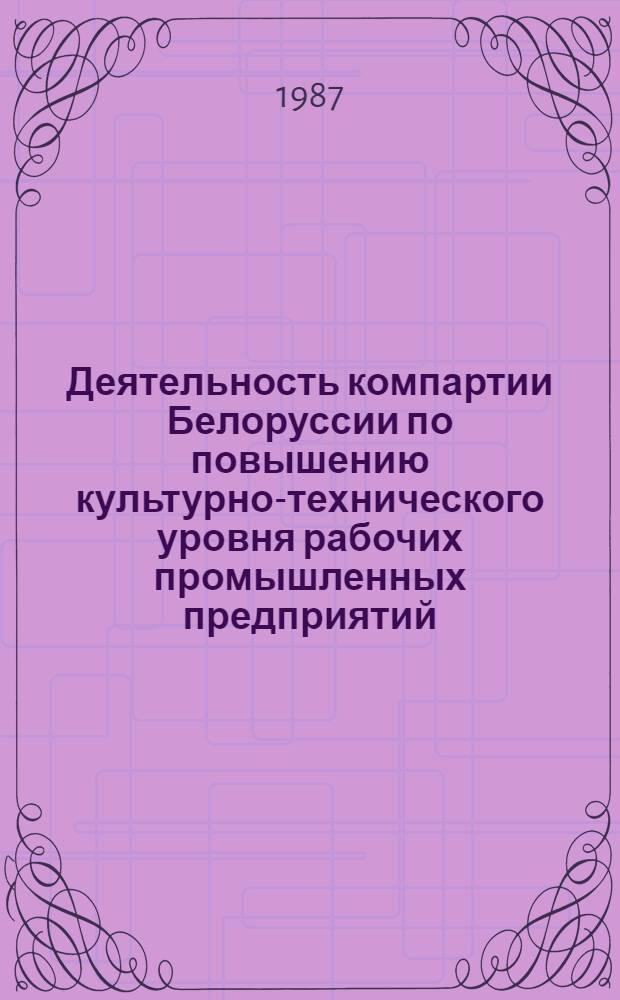 Деятельность компартии Белоруссии по повышению культурно-технического уровня рабочих промышленных предприятий (1976-1985 гг.) : Автореф. дис. на соиск. учен. степ. к. ист. н