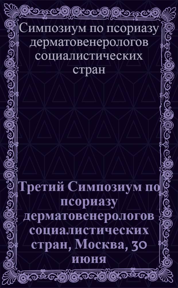 Третий Симпозиум по псориазу дерматовенерологов социалистических стран, Москва, 30 июня - 2 июля 1987 г. : (Тез. докл.)