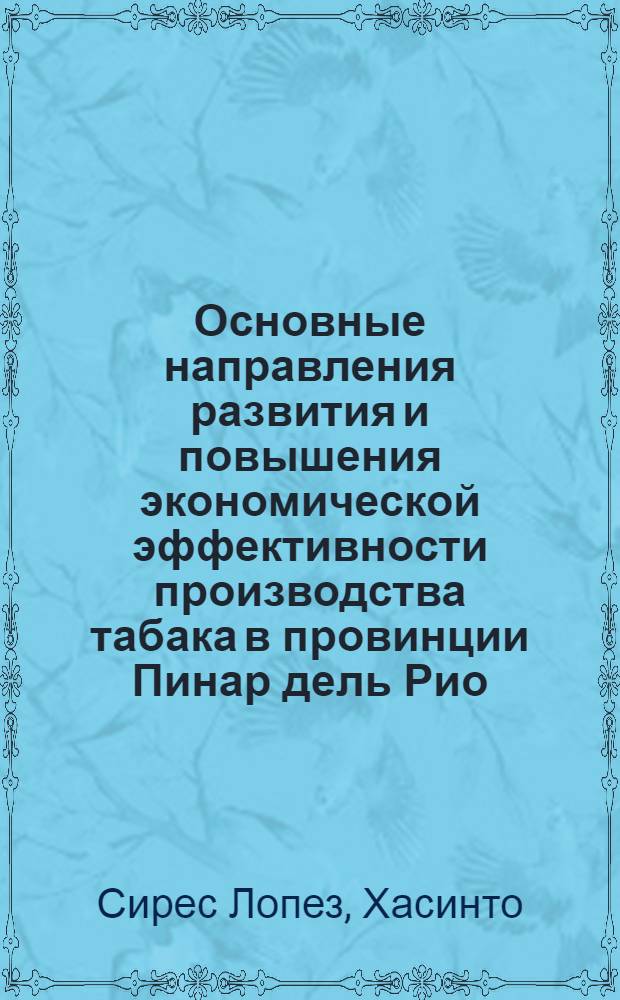 Основные направления развития и повышения экономической эффективности производства табака в провинции Пинар дель Рио (государственный сектор) Кубы : Автореф. дис. на соиск. учен. степ. канд. экон. наук : (08.00.22)
