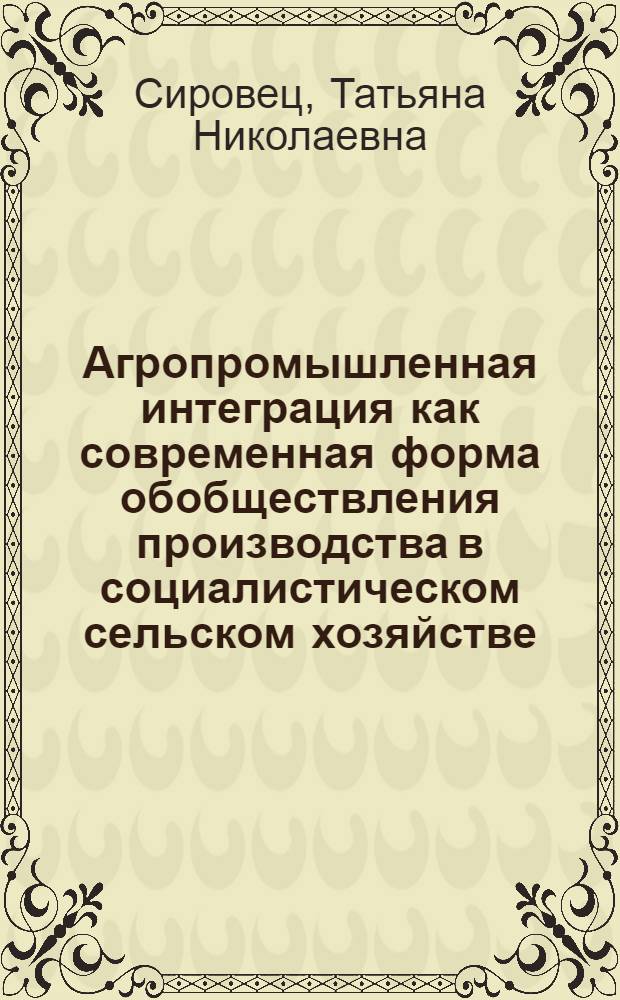 Агропромышленная интеграция как современная форма обобществления производства в социалистическом сельском хозяйстве : (На прим. МССР) : Автореф. дис. на соиск. учен. степ. канд. экон. наук : (08.00.01)