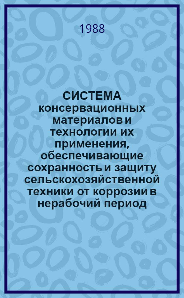 СИСТЕМА консервационных материалов и технологии их применения, обеспечивающие сохранность и защиту сельскохозяйственной техники от коррозии в нерабочий период : Материалы к заседанию науч.-техн. Совета Госагропрома СССР