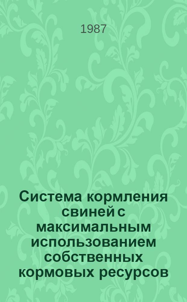 Система кормления свиней с максимальным использованием собственных кормовых ресурсов : Рекомендации