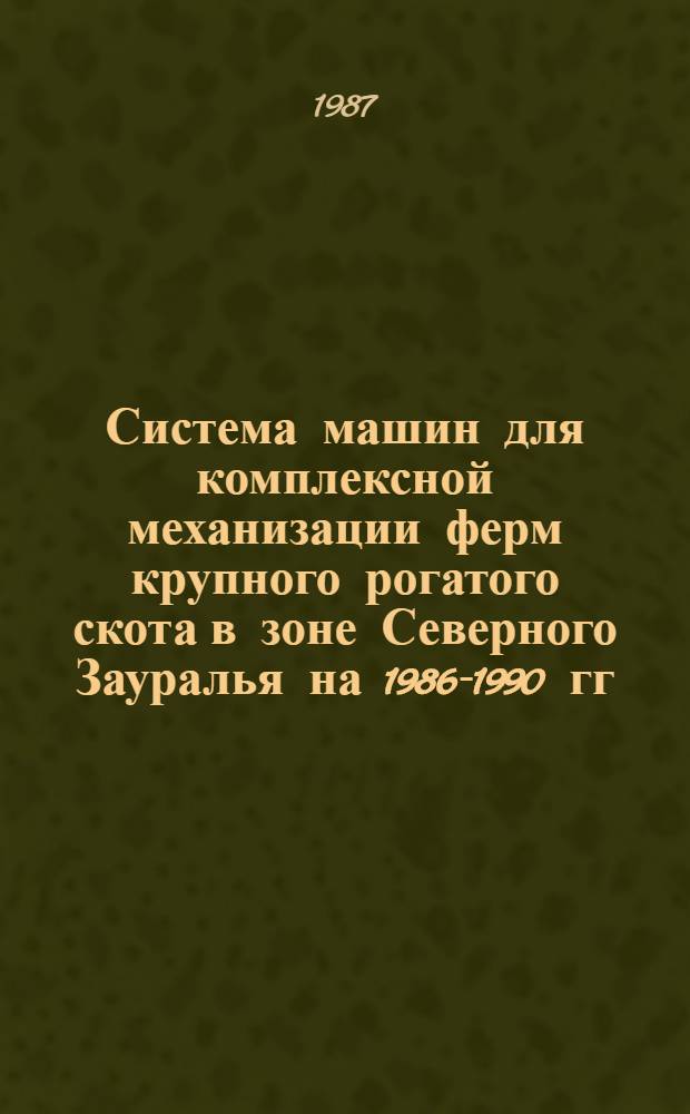 Система машин для комплексной механизации ферм крупного рогатого скота в зоне Северного Зауралья на 1986-1990 гг. : Метод. рекомендации