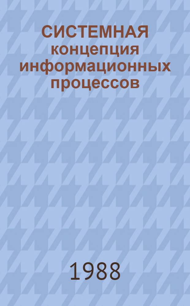 СИСТЕМНАЯ концепция информационных процессов : Cб. ст