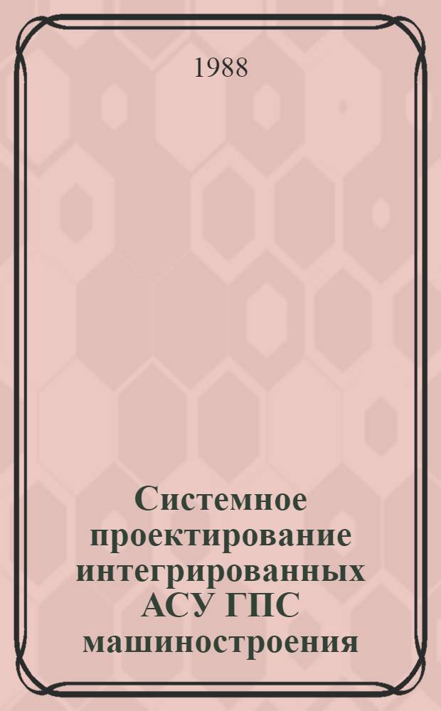 Системное проектирование интегрированных АСУ ГПС машиностроения