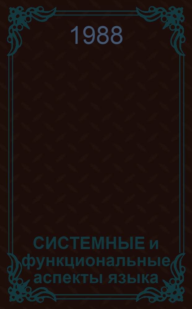 СИСТЕМНЫЕ и функциональные аспекты языка : Сб. ст.