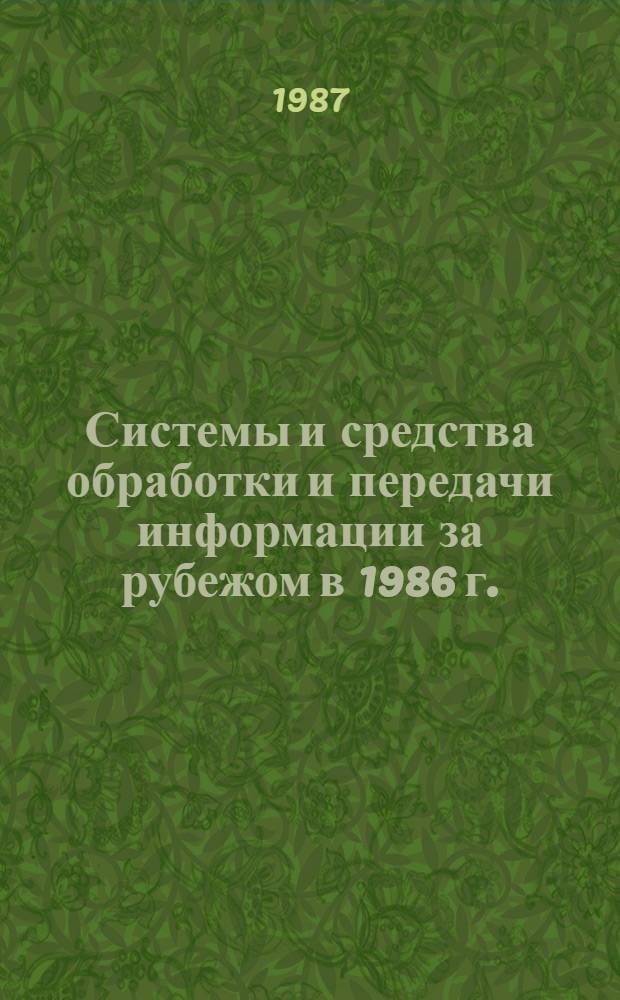 Системы и средства обработки и передачи информации за рубежом в 1986 г. : (Обзор по материалам зарубеж. печати) : Сборник