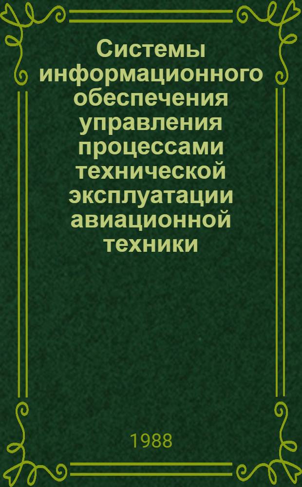 Системы информационного обеспечения управления процессами технической эксплуатации авиационной техники : (Тез. докл. науч.-техн. конф., 13-14 дек. 1988 г.)