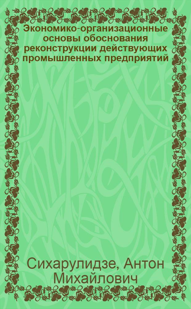 Экономико-организационные основы обоснования реконструкции действующих промышленных предприятий : Автореф. дис. на соиск. учен. степ. к. э. н