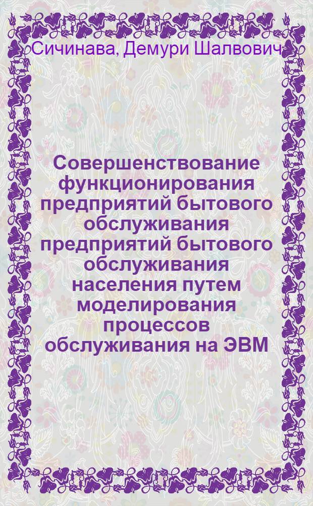 Совершенствование функционирования предприятий бытового обслуживания предприятий бытового обслуживания населения путем моделирования процессов обслуживания на ЭВМ : Автореф. дис. на соиск. учен. степ. канд. экон. наук : (08.00.25)