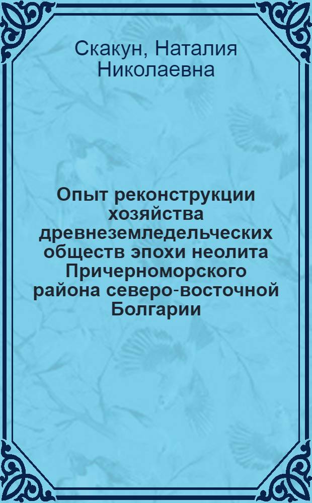 Опыт реконструкции хозяйства древнеземледельческих обществ эпохи неолита Причерноморского района северо-восточной Болгарии : (В свете эксперим.-трасол. данных) : Автореф. дис. на соиск. учен. степ. канд. ист. наук : (07.00.06)