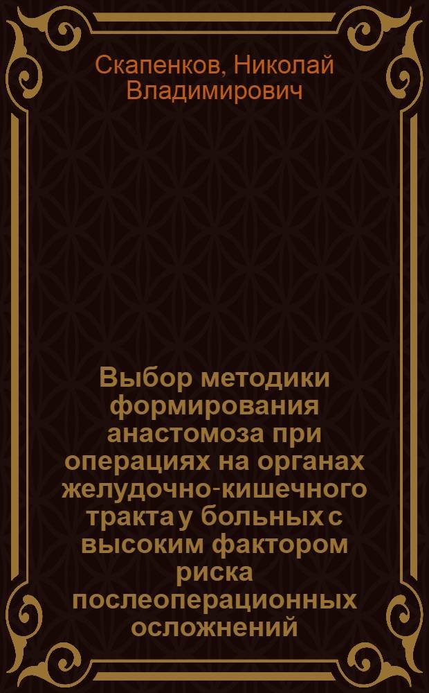 Выбор методики формирования анастомоза при операциях на органах желудочно-кишечного тракта у больных с высоким фактором риска послеоперационных осложнений : (Эксперим.-клинич. исслед.) : Автореф. дис. на соиск. учен. степ. канд. мед. наук : (14.00.27)