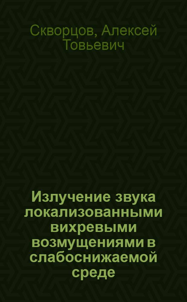 Излучение звука локализованными вихревыми возмущениями в слабоснижаемой среде : Автореф. дис. на соиск. учен. степ. канд. физ.-мат. наук : (01.04.06)