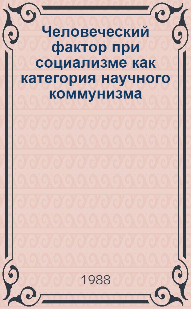 Человеческий фактор при социализме как категория научного коммунизма : Автореф. дис. на соиск. учен. степ. канд. филос. наук : (09.00.02)