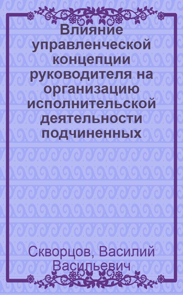 Влияние управленческой концепции руководителя на организацию исполнительской деятельности подчиненных : Автореф. дис. на соиск. учен. степ. канд. психол. наук : (19.00.05)