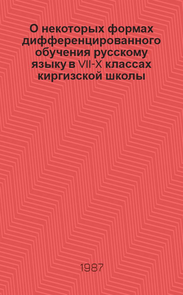 О некоторых формах дифференцированного обучения русскому языку в VII-X классах киргизской школы : (Дидакт. материал)