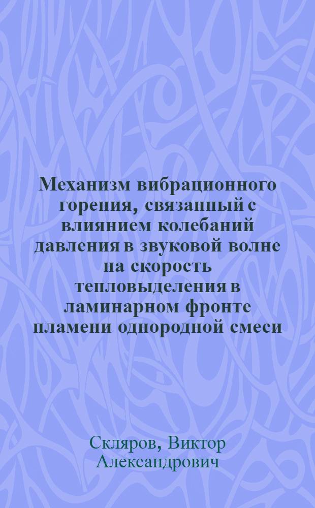 Механизм вибрационного горения, связанный с влиянием колебаний давления в звуковой волне на скорость тепловыделения в ламинарном фронте пламени однородной смеси : Автореф. дис. на соиск. учен. степ. к. ф.-м. н