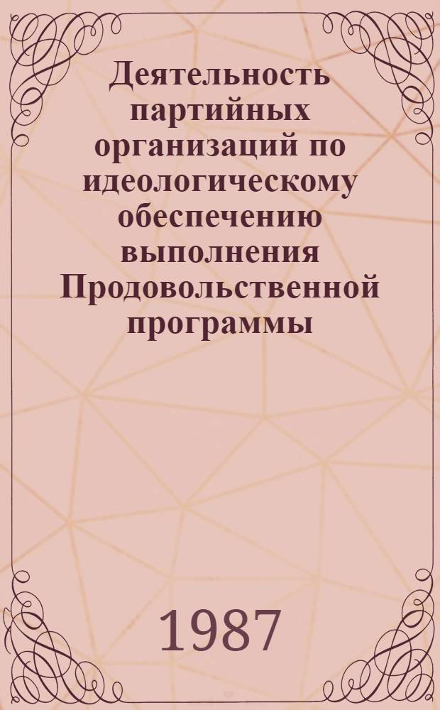 Деятельность партийных организаций по идеологическому обеспечению выполнения Продовольственной программы : (На материалах БССР) : Автореф. дис. на соиск. учен. степ. канд. ист. наук : (07.00.01)