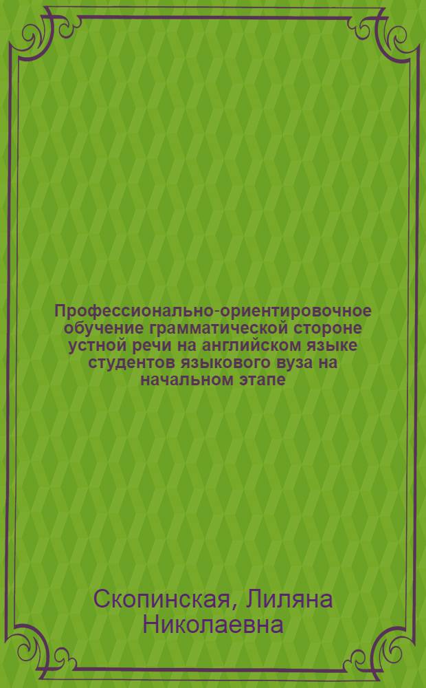 Профессионально-ориентировочное обучение грамматической стороне устной речи на английском языке студентов языкового вуза на начальном этапе : (Эстон. аудитория) : Автореф. дис. на соиск. учен. степ. к. п. н