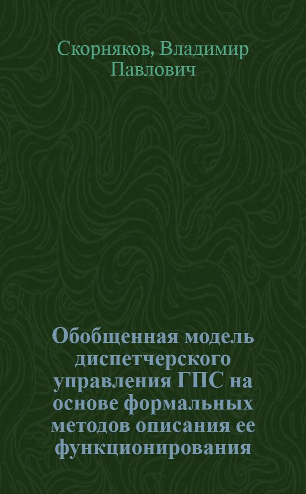 Обобщенная модель диспетчерского управления ГПС на основе формальных методов описания ее функционирования : Автореф. дис. на соиск. учен. степ. канд. техн. наук : (05.13.07)