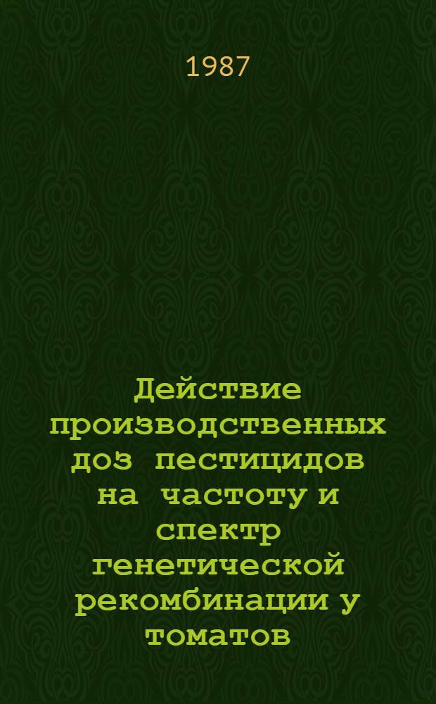 Действие производственных доз пестицидов на частоту и спектр генетической рекомбинации у томатов : Автореф. дис. на соиск. учен. степ. канд. биол. наук : (03.00.15)