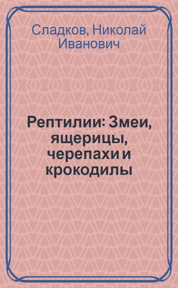 Рептилии : Змеи, ящерицы, черепахи и крокодилы : Книжка-картинка : Для ст. дошк. возраста