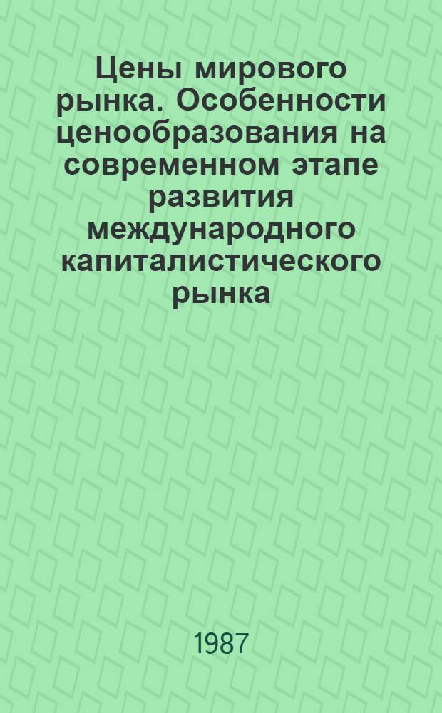 Цены мирового рынка. Особенности ценообразования на современном этапе развития международного капиталистического рынка : Учеб. пособие