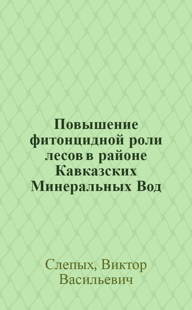 Повышение фитонцидной роли лесов в районе Кавказских Минеральных Вод : Автореф. дис. на соиск. учен. степ. канд. биол. наук : (06.03.03; 03.00.16)