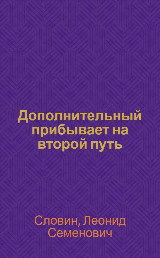 Дополнительный прибывает на второй путь; Астраханский вокзал; Пять дней и утро шестого: Повести / Леонид Словин; Послесл. В. Пронина; Худож. В. Корольков, К. Фадин
