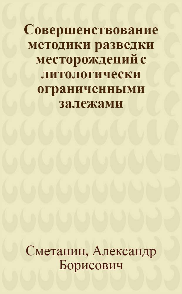 Совершенствование методики разведки месторождений с литологически ограниченными залежами (на примере Западной Сибири) : Автореф. дис. на соиск. учен. степ. к. г.-м. н