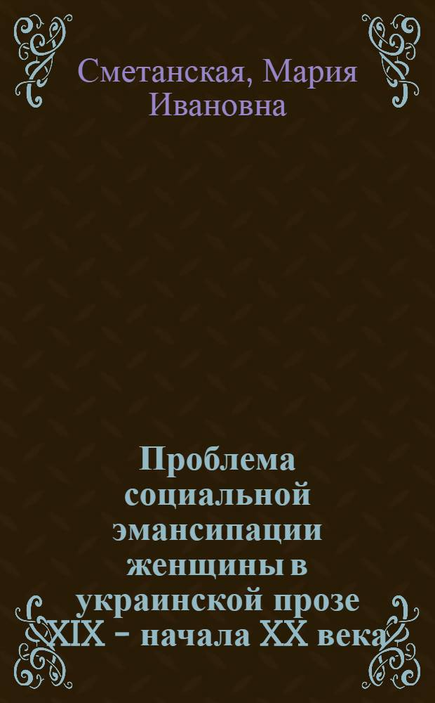 Проблема социальной эмансипации женщины в украинской прозе XIX - начала XX века : Автореф. дис. на соиск. учен. степ. канд. филол. наук : (10.01.03)