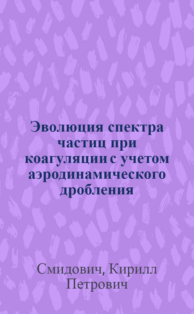 Эволюция спектра частиц при коагуляции с учетом аэродинамического дробления : Автореф. дис. на соиск. учен. степ. канд. физ.-мат. наук : (01.02.05)