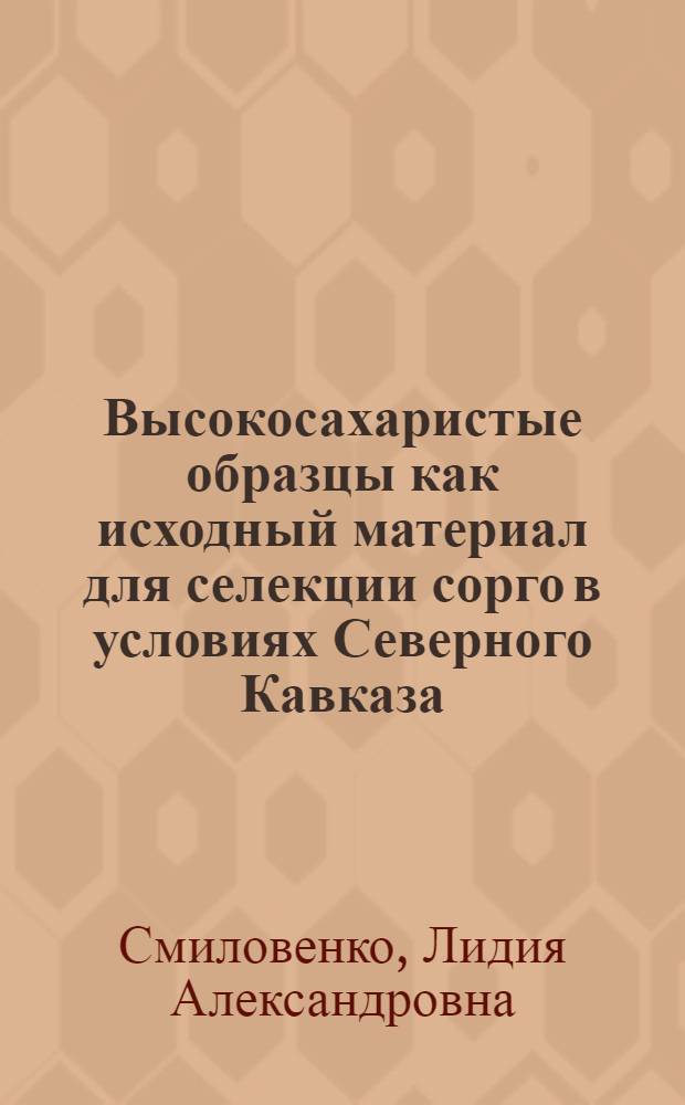 Высокосахаристые образцы как исходный материал для селекции сорго в условиях Северного Кавказа : Автореф. дис. на соиск. учен. степ. канд. с.-х. наук : (06.01.05)