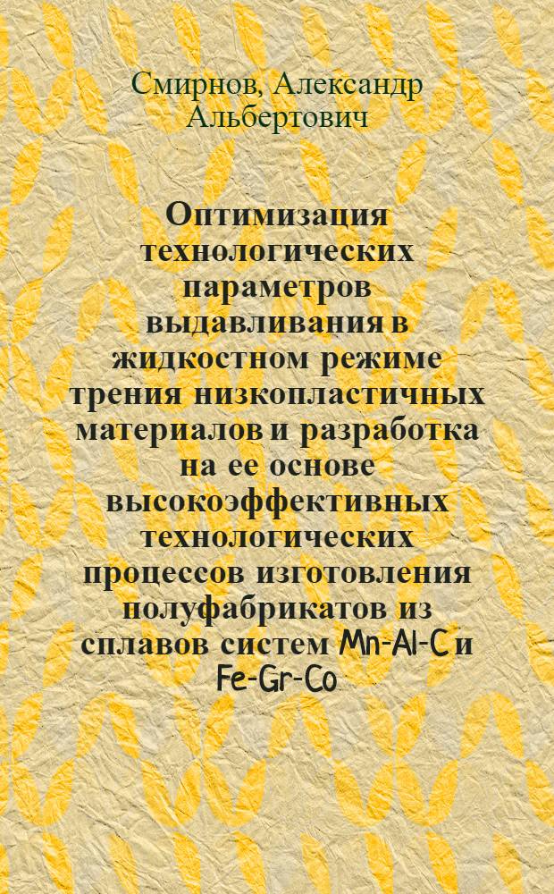 Оптимизация технологических параметров выдавливания в жидкостном режиме трения низкопластичных материалов и разработка на ее основе высокоэффективных технологических процессов изготовления полуфабрикатов из сплавов систем Mn-Al-C и Fe-Gr-Co : Автореф. дис. на соиск. учен. степ. к. х. н