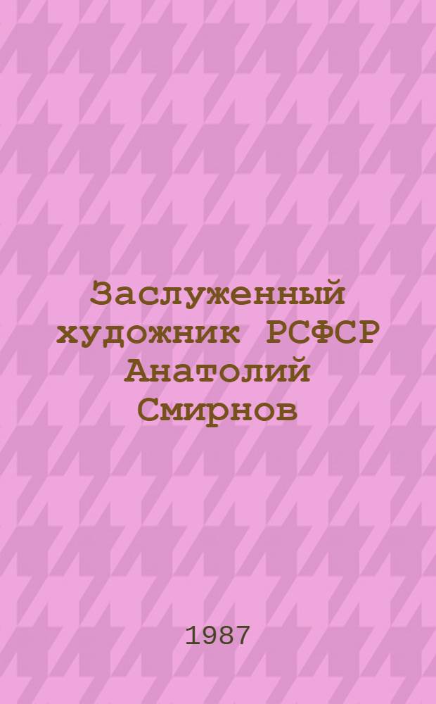 Заслуженный художник РСФСР Анатолий Смирнов : Кат. выст. произведений