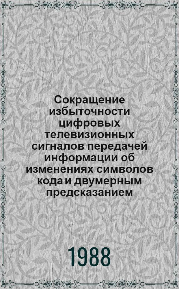 Сокращение избыточности цифровых телевизионных сигналов передачей информации об изменениях символов кода и двумерным предсказанием : Автореф. дис. на соиск. учен. степ. канд. техн. наук : (05.12.17)