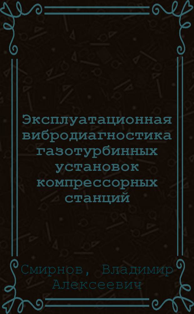 Эксплуатационная вибродиагностика газотурбинных установок компрессорных станций, обеспечивающая количественную оценку технического состояния : Автореф. дис. на соиск. учен. степ. канд. техн. наук : (05.04.12)
