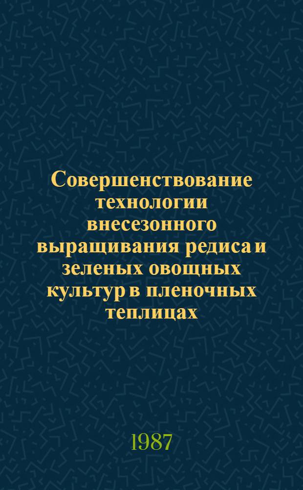 Совершенствование технологии внесезонного выращивания редиса и зеленых овощных культур в пленочных теплицах : Автореф. дис. на соиск. учен. степ. канд. с.-х. наук : (06.01.06)