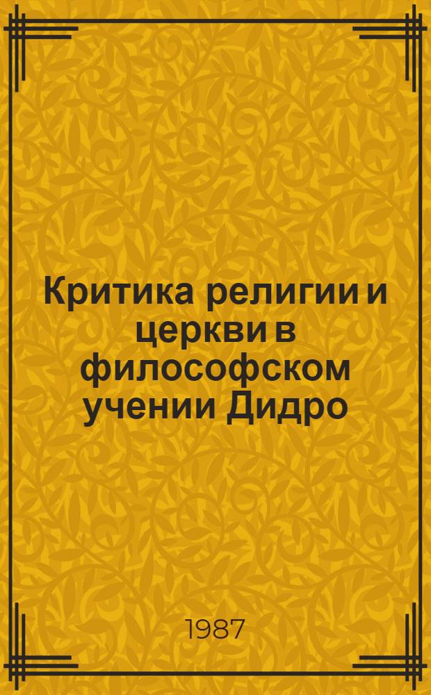 Критика религии и церкви в философском учении Дидро : Автореф. дис. на соиск. учен. степ. канд. филос. наук : (09.00.06)