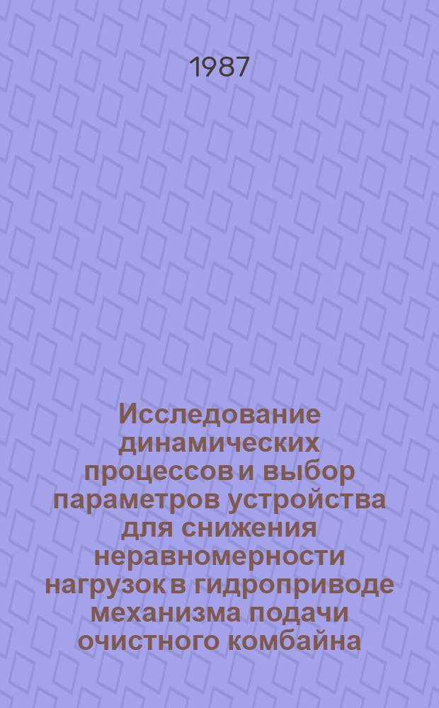 Исследование динамических процессов и выбор параметров устройства для снижения неравномерности нагрузок в гидроприводе механизма подачи очистного комбайна : Автореф. дис. на соиск. учен. степ. канд. техн. наук : (05.05.06)